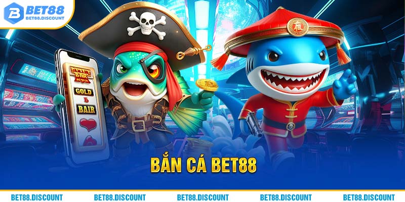 Bắn Cá BET88 - Nền Tảng Giải Trí Mới Lạ, Thu Hút Mọi Cược Thủ