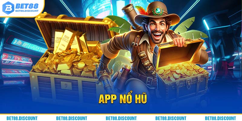 App Nổ Hũ - Trải Nghiệm Slot Game BET88 Qua Ứng Dụng