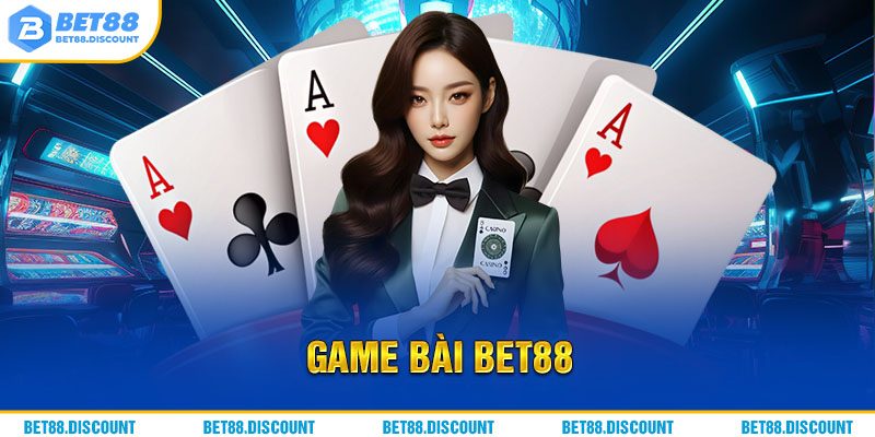 Game Bài BET88 - Đem Tới Sân Chơi Đẳng Cấp Kịch Trần