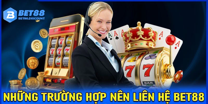 Nên liên hệ dịch vụ chăm sóc khách hàng Bet88 khi nào?