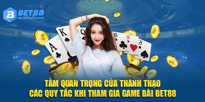 Tầm quan trọng của thành thạo các quy tắc khi tham gia game bài Bet88